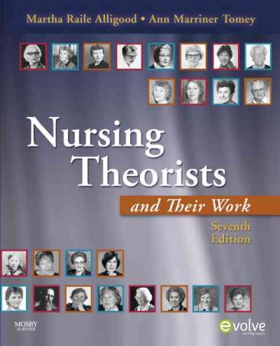 Nursing theorists and their work / [edited by] Martha Raile Alligood, Ann Marriner Tomey.