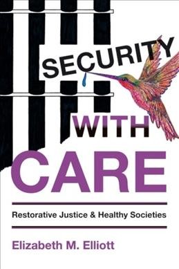 Security, with care : restorative justice and healthy societies / Elizabeth M. Elliott.