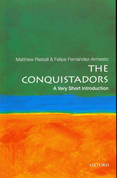 The conquistadors : a very short introduction / Matthew Restall and Felipe Fernández-Armesto.