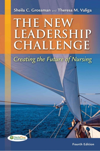 The new leadership challenge : creating the future of nursing / Sheila C. Grossman, Theresa M. "Terry" Valiga.