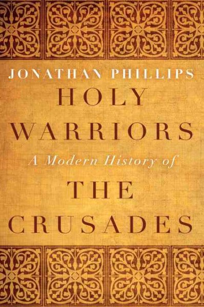 Holy warriors : a modern history of the Crusades / Jonathan Phillips.