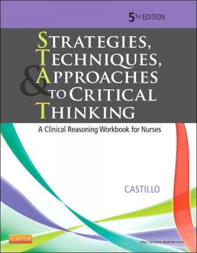 Strategies, techniques, & approaches to critical thinking : a clinical reasoning workbook for nurses / Sandra Luz Martinez de Castillo.