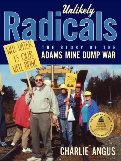 Unlikely radicals : the story of the Adams Mine dump war / Charlie Angus.