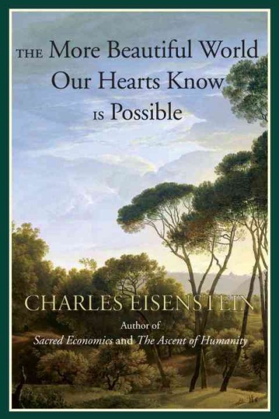 The more beautiful world our hearts know is possible / Charles Eisenstein.