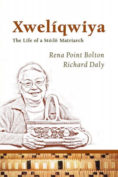 Xwelíqwiya : the life story of a Stó:lõ matriarch / Rena Point Bolton and Richard Daly.