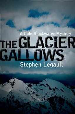 The Glacier gallows / Stephen Legault.