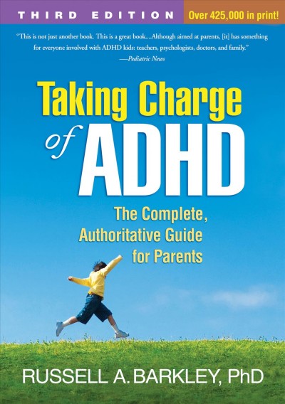 Taking charge of ADHD : the complete, authoritative guide for parents / Russell A. Barkley, PHD.