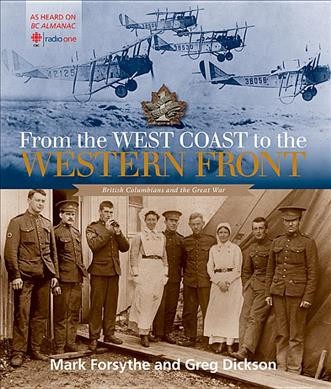 From the West Coast to the Western Front : British Columbians and the Great War / Mark Forsythe and Greg Dickson.