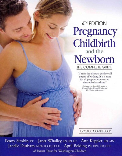 Pregnancy, childbirth, and the newborn : the complete guide / Penny Simkin ... [et al.].
