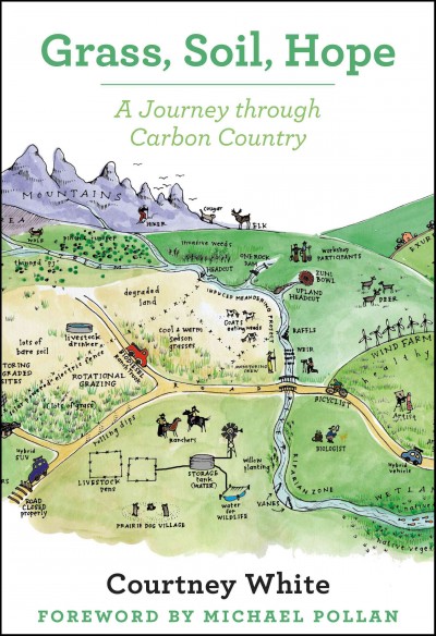 Grass, soil, hope : a journey through carbon country / Courtney White ; foreword by Michael Pollan.