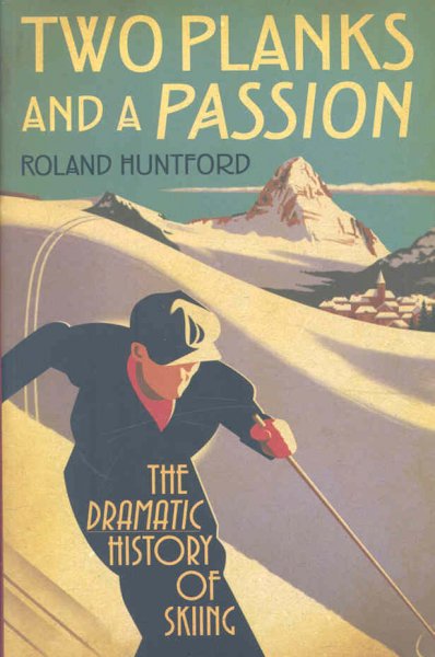 Two planks and a passion : the dramatic history of skiing / Roland Huntford.