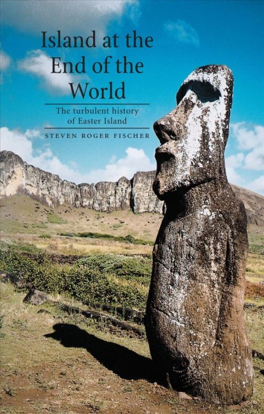 Island at the end of the world : the turbulent history of Easter Island / Steven Roger Fischer.
