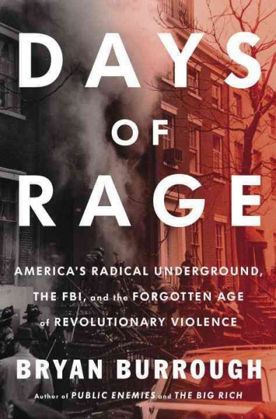 Days of rage : America's radical underground, the FBI, and the forgotten age of revolutionary violence / Bryan Burrough.