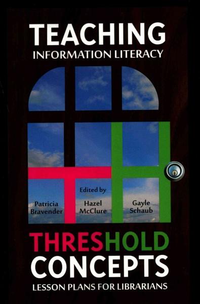 Teaching information literacy threshold concepts : lesson plans for librarians / edited by Patricia Bravender, Hazel McClure, Gayle Schaub.