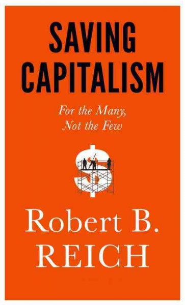 Saving capitalism : for the many, not the few / Robert B. Reich.