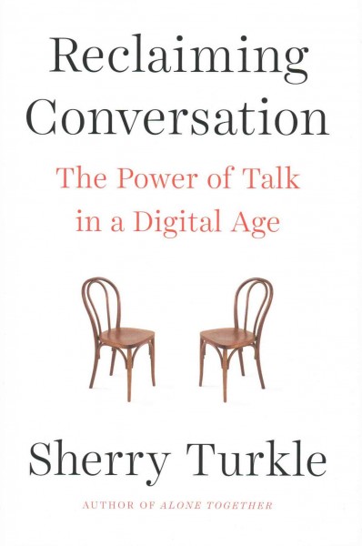 Reclaiming conversation : the power of talk in a digital age / Sherry Turkle.
