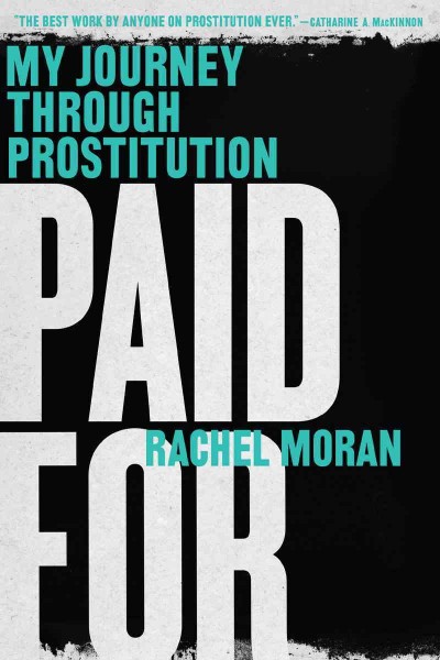 Paid for : my journey through prostitution / Rachel Moran.