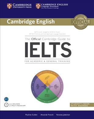 The official Cambridge guide to IELTS : for academic & general training : student's book with answers / Pauline Cullen, Amanda French, Vanessa Jakeman.