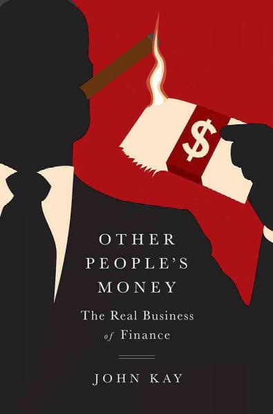 Other people's money : the real business of finance / John Kay.