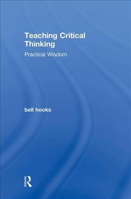 Teaching critical thinking : practical wisdom / bell hooks.