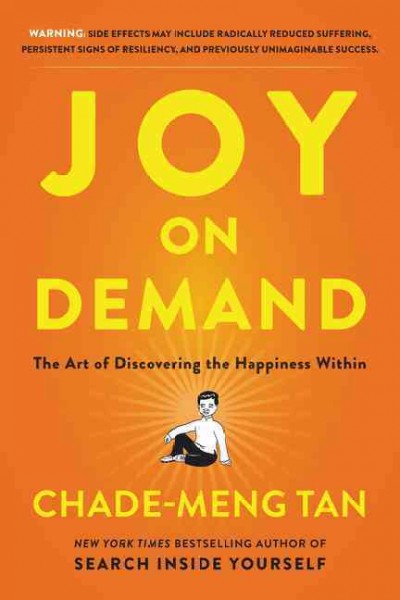 Joy on demand : the art of discovering the happiness within / Chade-Meng Tan ; illustrations by Colin Goh.
