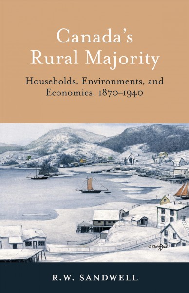 Canada's rural majority : household, environment, and economies, 1870-1940 / Ruth Sandwell.