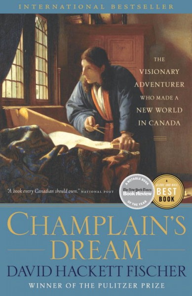 Champlain's dream : the visionary adventurer who made a new world in Canada / David Hackett Fischer.