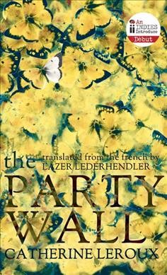 The party wall / Catherine Leroux ; translated from the French by Lazer Lederhendler.