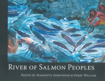 River of salmon Peoples / editors, Gerry William and Jeannette Armstrong.