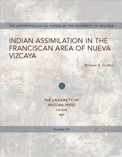Indian assimilation in the Franciscan area of Nueva Vizcaya / William B. Griffen.