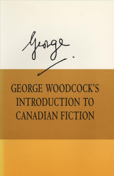 George Woodcock's introduction to Canadian fiction / George Woodcock.