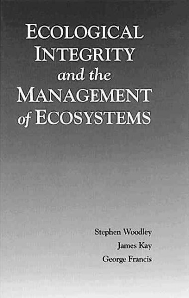 Ecological integrity and the management of ecosystems /  edited by Stephen Woodley, James Kay, George Francis.