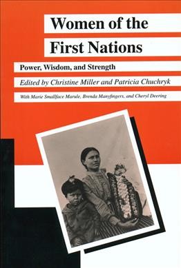 Women of the First Nations : power, wisdom, and strength / edited by Christine Miller and Patricia Chuchryk, with Marie Smallface Marule, Brenda Manyfingers, and Cheryl Deering.