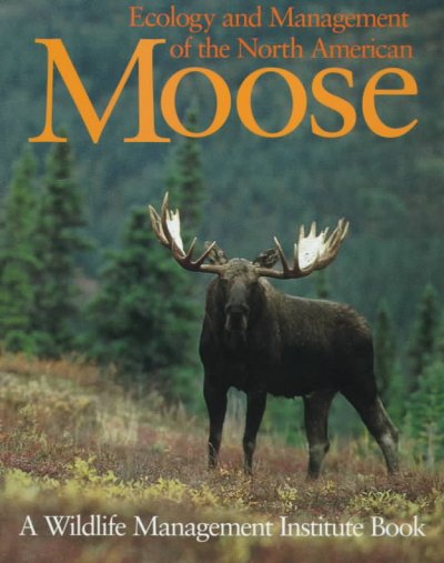 Ecology and management of the North American moose / compiled and edited by Albert W. Franzmann and Charles C. Schwartz ; technical editor, Richard E. McCabe ; field sketch illustrations by William D. Berry.