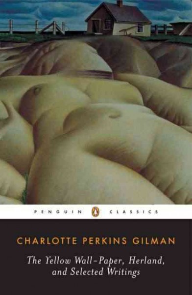Herland, The yellow wall-paper, and selected writings / Charlotte Perkins Gilman ; edited with an introduction and notes by Denise D. Knight.