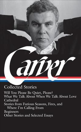 Collected stories / Raymond Carver ; William L. Stull, Maureen P. Carroll, editors.