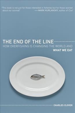The end of the line : how overfishing is changing the world and what we eat / Charles Clover.