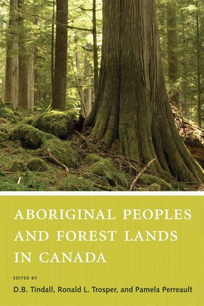 Aboriginal peoples and forest lands in Canada / edited by D.B. Tindall, Ronald L. Trosper, and Pamela Perreault.