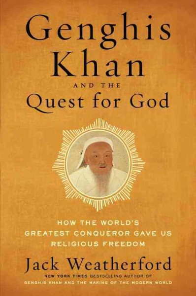 Genghis Khan and the quest for God : how the world's greatest conqueror gave us religious freedom / Jack Weatherford.