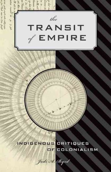 The transit of empire : indigenous critiques of colonialism / Jodi A. Byrd.