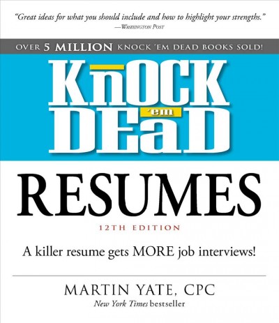 Knock 'em dead resumes : a killer resume gets more job interviews! / Martin Yate, CPC.
