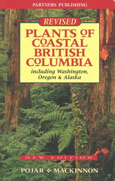 Plants of coastal British Columbia : including Washington, Oregon & Alaska / Compiled and edited by Jim Pojar and Andy MacKinnon ; written by Paul Alaback ... et al.