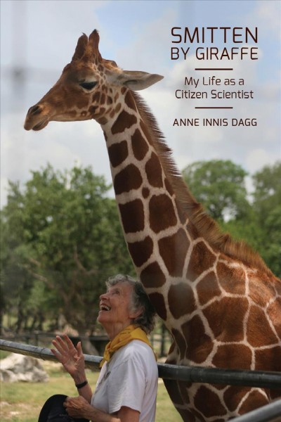 Smitten by giraffe : my life as a citizen scientist / Anne Innis Dagg.