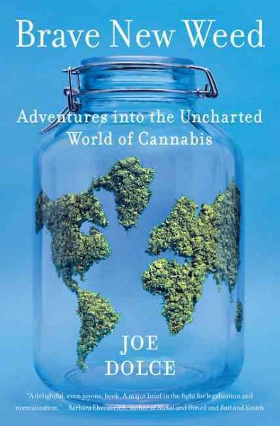 Brave new weed : adventures into the uncharted world of cannabis / Joe Dolce.