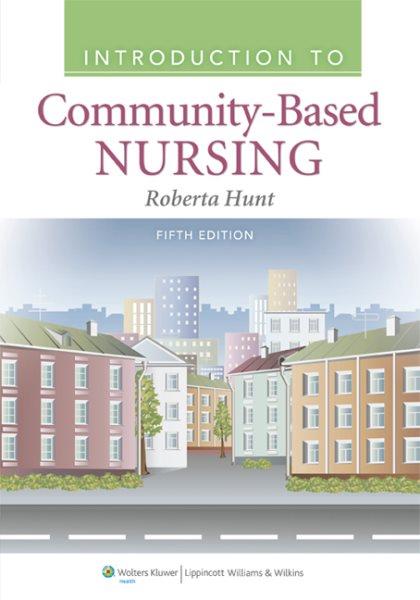 Introduction to community-based nursing / Roberta Hunt.