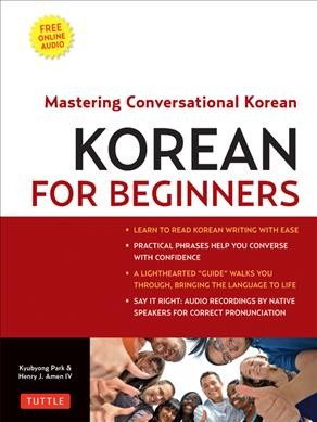 Korean for beginners : mastering conversational Korean / Henry J. Amen IV and Kyubyong Park ; illustrations by Aya Padron.