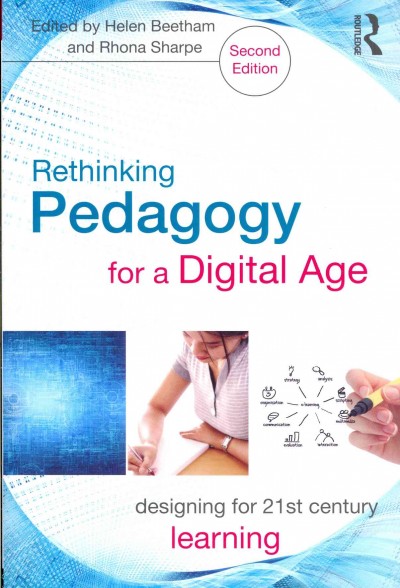 Rethinking pedagogy for a digital age : designing for 21st century learning / edited by Helen Beetham and Rhona Sharpe.