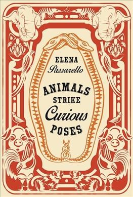 Animals strike curious poses : essays / Elena Passarello.