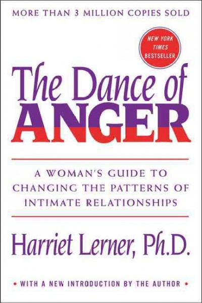The dance of anger : a woman's guide to changing the patterns of intimate relationships / Harriet Lerner, Ph.D..