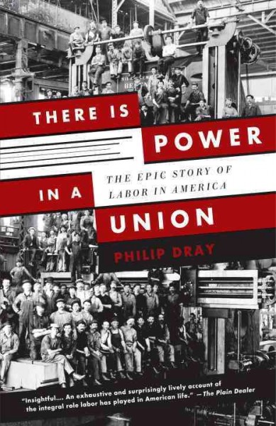 There is power in a union : the epic story of labor in America / Philip Dray. {B}